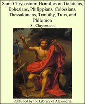 Saint Chrysostom: Homilies on Galatians, Ephesians, Philippians, Colossians, Thessalonians, Timothy, Titus, and Philemon