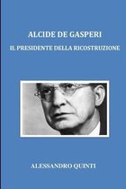 Alcide De Gasperi - Il Presidente della Ricostruzione