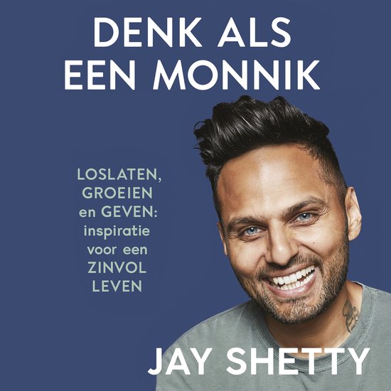 Denk als een monnik. Loslaten, groeien en geven: inspiratie voor een zinvol leven door Jay Shetty.