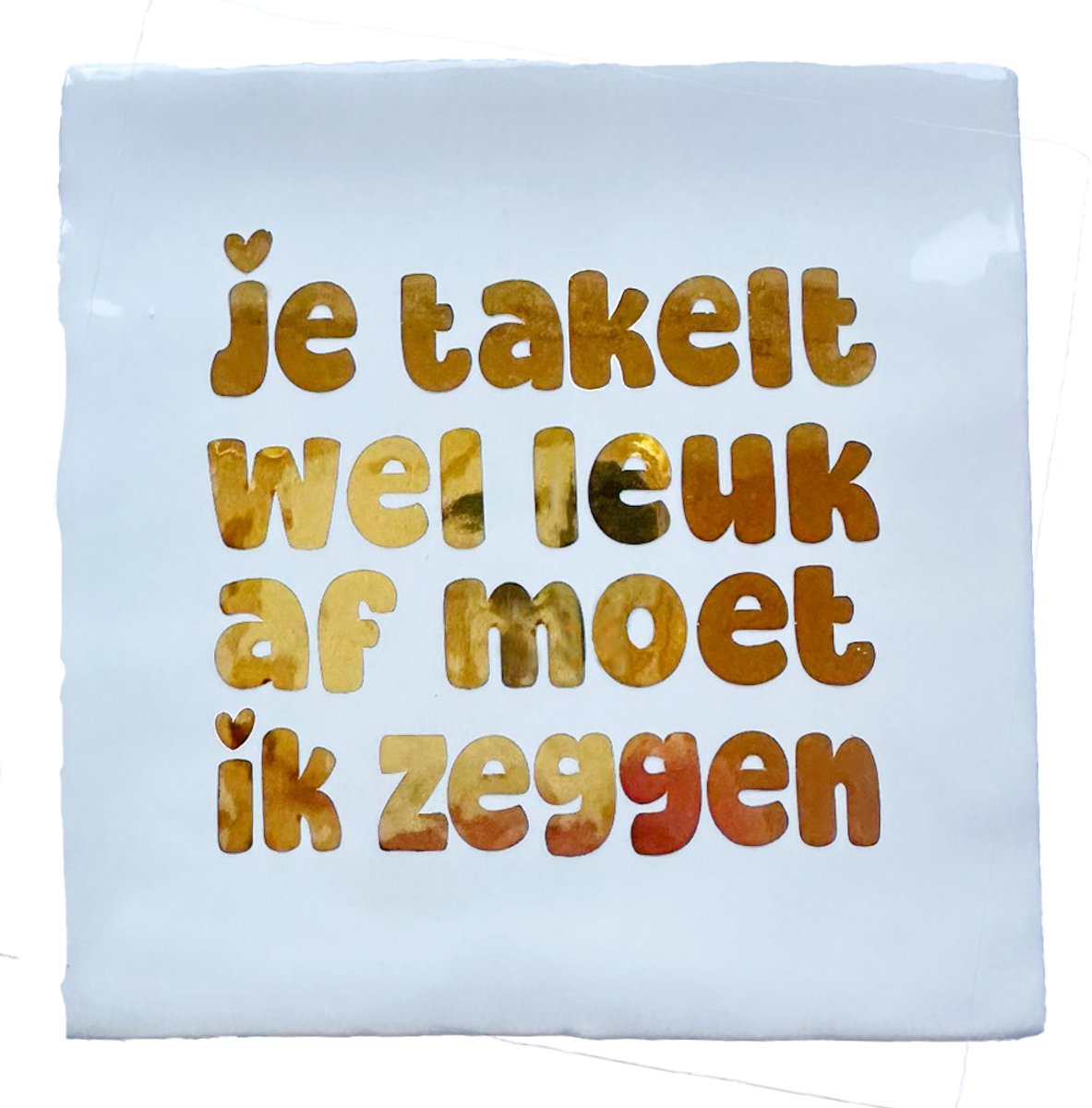 Snoes Spreuk Tegeltje - Je takelt wel leuk af moet ik zeggen - 10x10 cm - Wit met Chrome Goud - Cadeau voor Abraham / Sarah - Humor - Decoratie