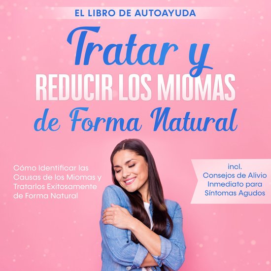 Tratar y Reducir los Miomas de Forma Natural – El Libro de ... - cover