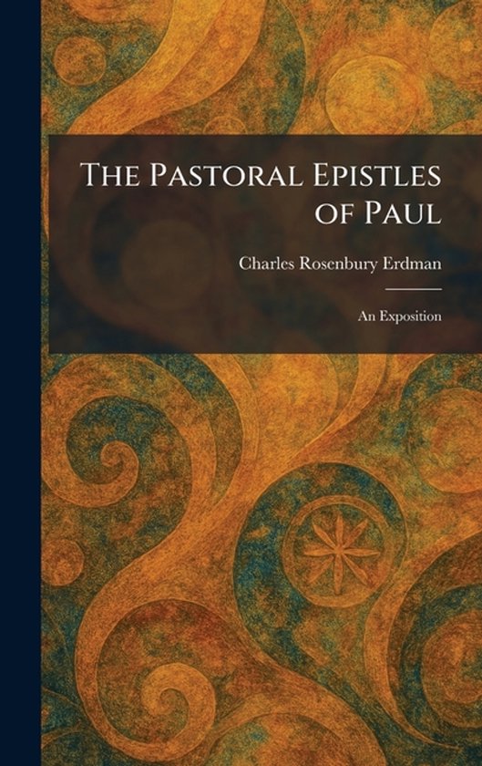 The Pastoral Epistles of Paul: An Exposition