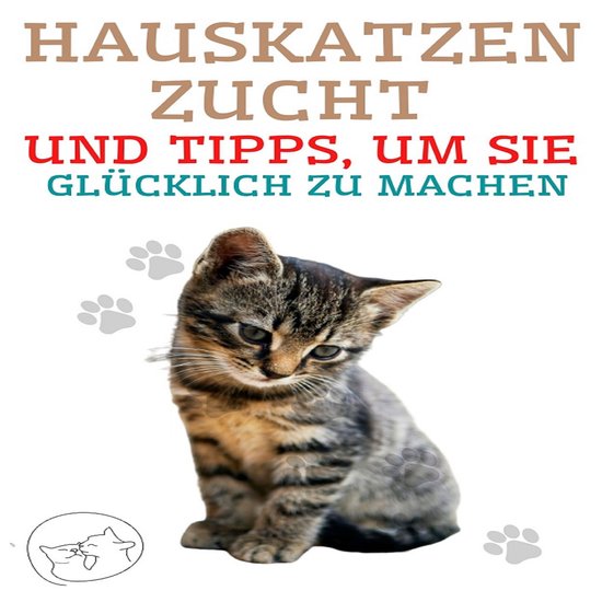 Hauskatzenzucht und Tipps, um sie Glücklich zu Machen - cover