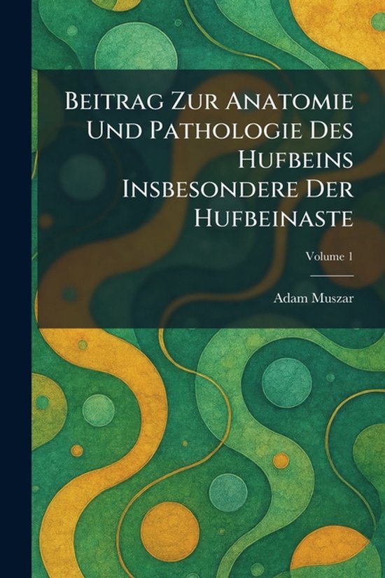 Beitrag Zur Anatomie Und Pathologie Des Hufbeins Insbesonder ... - cover