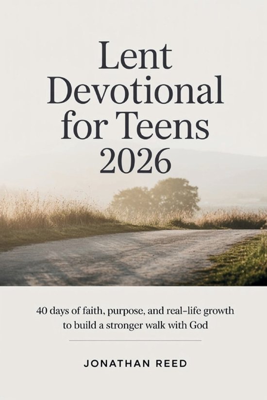 Lent Devotional for Teens 2026: 40 Days of Faith, Purpose, and Real ...