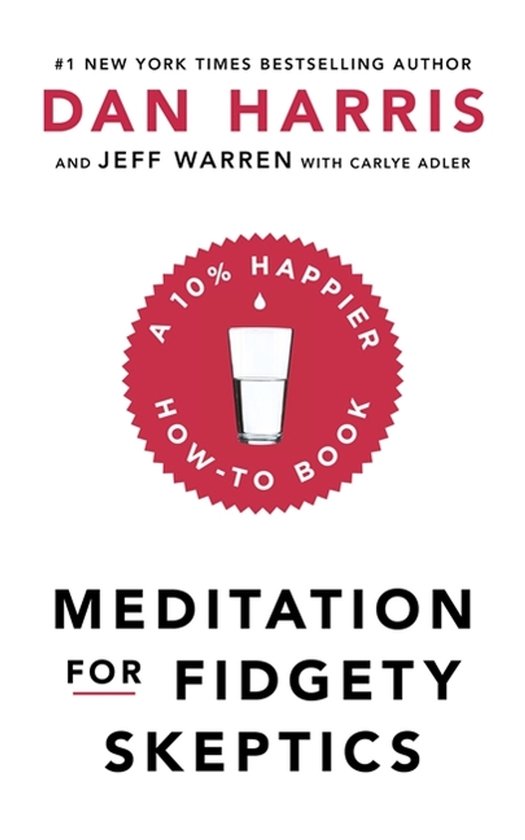 Meditation For Fidgety Skeptics A 10 Happier HowTo Book