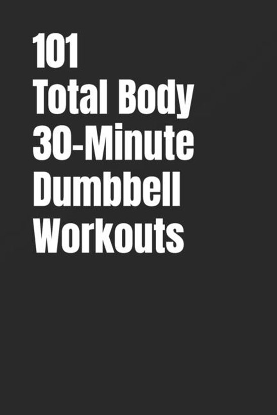 101 30-Minute Workouts- 101 Total Body 30-Minute Dumbbell Wo ... - cover