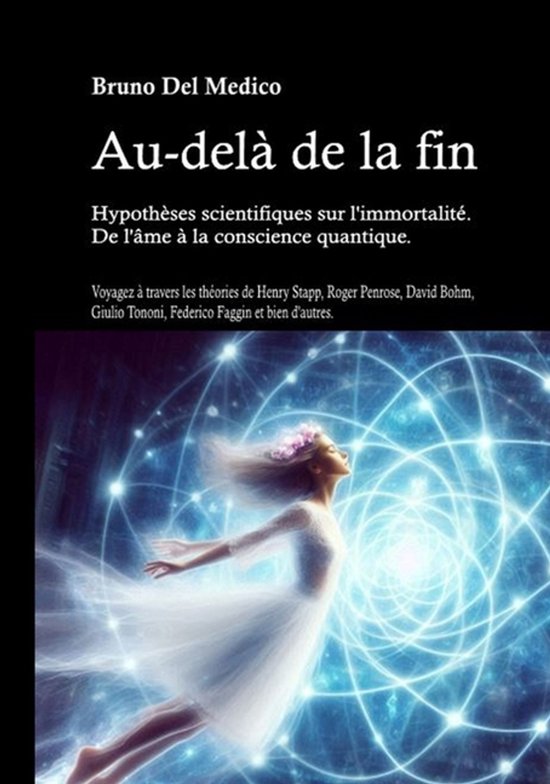 Au-delà de la fin. Hypothèses scientifiques sur l'immortalité. De l'âme à la conscience quantique