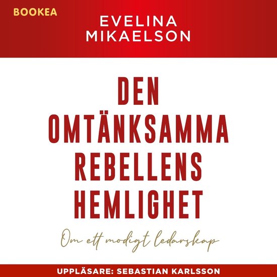 Den omtänksamma rebellens hemlighet : om ett modigt ledarsk ... - cover