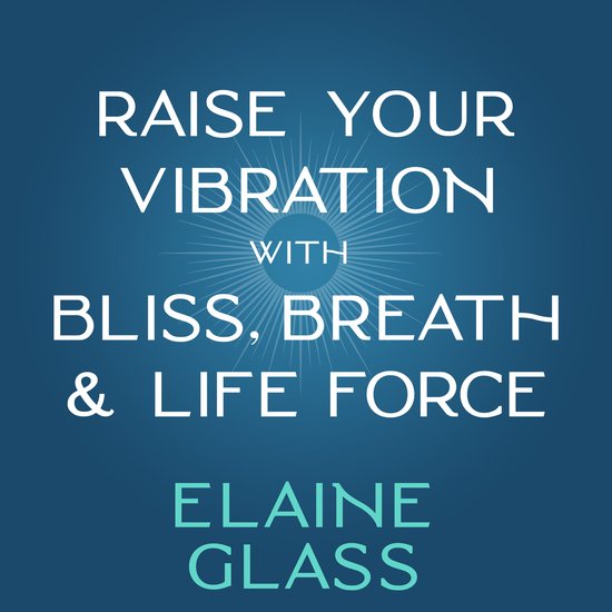 Raise Your Vibration with Bliss, Breath & Life Force - cover