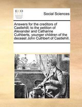 Answers for the Creditors of Castlehill; To the Petition of Alexander and Catharine Cuthberts, Younger Children of the Deceast John Cuthbert of Castlehill.