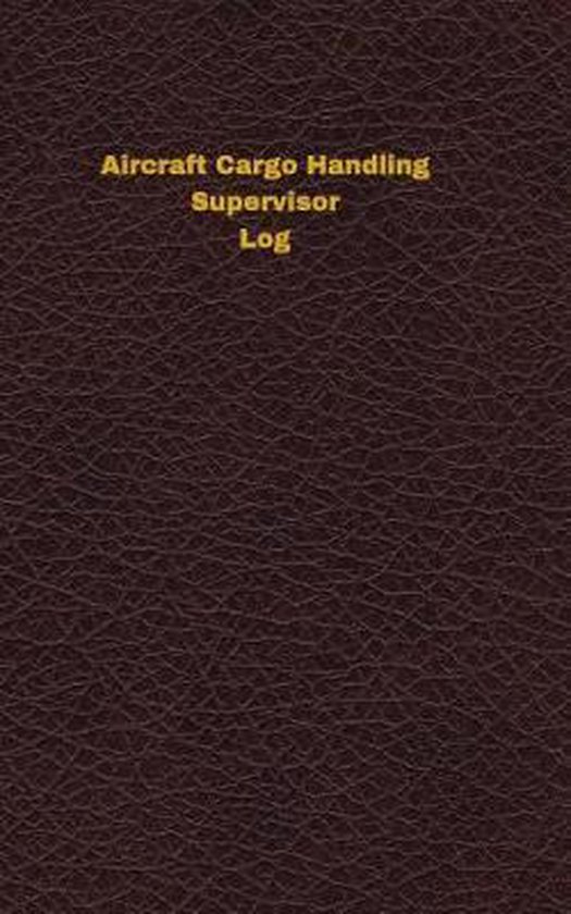 Aircraft Cargo Handling Supervisor Log, Unique Logbooks 9781546772118