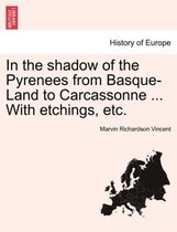 In the Shadow of the Pyrenees from Basque-Land to Carcassonne ... with Etchings, Etc.
