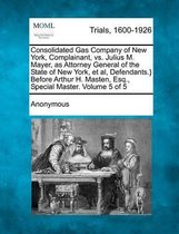 Consolidated Gas Company of New York, Complainant, vs. Julius M. Mayer, as Attorney General of the State of New York, et al, Defendants.} Before Arthur H. Masten, Esq., Special Master. Volume