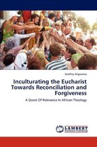 Inculturating the Eucharist Towards Reconciliation and Forgiveness