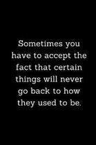 Sometimes you have to accept the fact that certain things will never go back to how they used to be.