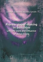 Pioneer paper-making in Berkshire Life, life work and influence of Zenas Crane