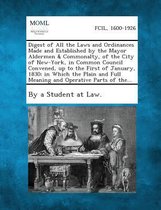 Digest of All the Laws and Ordinances Made and Established by the Mayor Aldermen & Commonalty, of the City of New-York, in Common Council Convened, Up