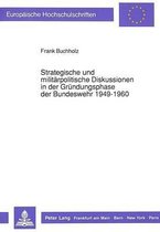 Strategische Und Militaerpolitische Diskussionen in Der Gruendungsphase Der Bundeswehr 1949-1960