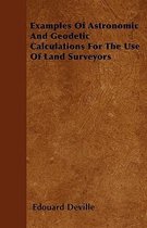 Examples Of Astronomic And Geodetic Calculations For The Use Of Land Surveyors