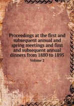 Proceedings at the First and Subsequent Annual and Spring Meetings and First and Subsequent Annual Dinners from 1880 to 1895 Volume 2