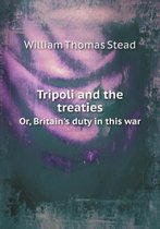 Tripoli and the treaties Or, Britain's duty in this war