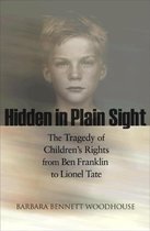 Hidden in Plain Sight - The Tragedy of Children`s Rights from Ben Franklin to Lionel Tate