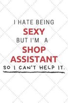 I Hate Being Sexy But I'm A Shop Assistant So I Can't Help It