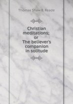 Christian meditations; or The believer's companion in solitude