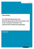 Die OEffentlichkeitsarbeit der Bundesregierung im Internetzeitalter und deren normativ-rechtliche und institutionelle Rahmenbedingungen