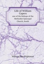 Life of William Capers One of the Bishops of the Methodist Episcopal Church, South