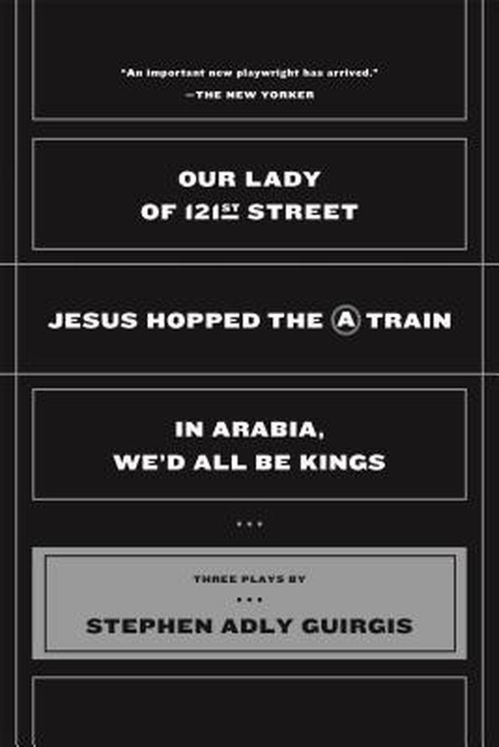 Boekomslag met tekst: "OUR LADY OF 121ST STREET", "JESUS HOPPED THE A TRAIN", "IN ARABIA, WE'D ALL BE KINGS" en "THREE PLAYS BY STEPHEN ADLY GUIRGIS".