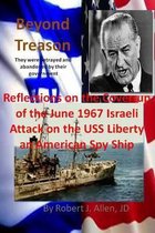 Beyond Treason Reflections on the Cover-up of the June 1967 Israeli Attack on the Uss Liberty an American Spy Ship