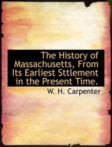 The History of Massachusetts, from Its Earliest Sttlement in the Present Time.