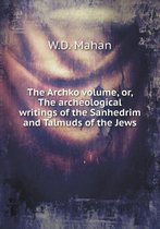 The Archko volume, or, The archeological writings of the Sanhedrim and Talmuds of the Jews