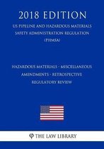 Hazardous Materials - Miscellaneous Amendments - Retrospective Regulatory Review (Us Pipeline and Hazardous Materials Safety Administration Regulation) (Phmsa) (2018 Edition)