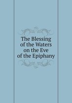 The Blessing of the Waters on the Eve of the Epiphany