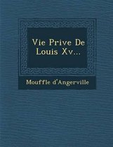 Vie Priv E de Louis XV...