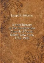 A brief history of the Presbyterian Church of South Salem, New York, 1752-1902
