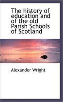 The History of Education and of the Old Parish Schools of Scotland