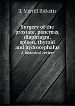 Surgery of the prostate, pancreas, diaphragm, spleen, thyroid and hydrocephalus A historical review