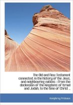 The Old and New Testament Connected, in the History of the Jews, and Neighbouring Nations