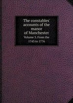 The constables' accounts of the manor of Manchester Volume 3. From the 1743 to 1776