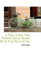 In Praise of Music Three Hundered Sixty-Six Selection One for Every Day in the Year
