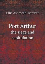 Port Arthur the siege and capitulation