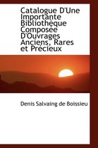Catalogue D'Une Importante Biblioth Que Compos E D'Ouvrages Anciens, Rares Et PR Cieux