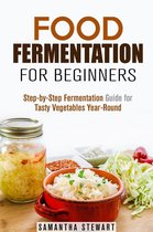 Fermentation Guide - Food Fermentation for Beginners: Step-by-Step Fermentation Guide for Tasty Vegetables Year-Round