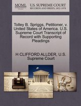 Tolley B. Spriggs, Petitioner, V. United States of America. U.S. Supreme Court Transcript of Record with Supporting Pleadings