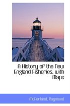 A History of the New England Fisheries, with Maps