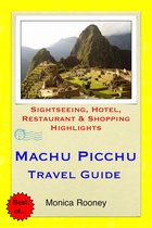 Machu Picchu, Peru Travel Guide - Sightseeing, Hotel, Restaurant & Shopping Highlights (Illustrated)